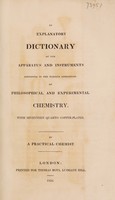 view An explanatory dictionary of the apparatus and instruments employed in the various operations of philosophical and experimental chemistry. With seventeen quarto copper-plates / By a practical chemist.