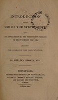 view An introduction to the use of the stethoscope; with its application to the diagnosis in diseases of the thoracic viscera. Including the pathology of these various affections / by William Stokes.