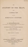 view The anatomy of the brain : with a general view of the nervous system / by G. Spurzheim ; translated from the unpublished French ms. by R. Willis ; with eleven plates.