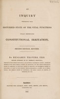 view An inquiry concerning that disturbed state of the vital functions usually denominated constitutional irritation / by Benjamin Travers.