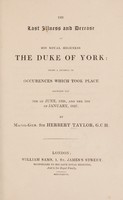 view The last illness and decease of His Royal Highness the Duke of York: being a journal of occurrences which took place between the 9th of June, 1826, and the 5th of January, 1827 / By Major-Gen. Sir Herbert Taylor.