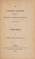 view The Croonian Lectures delivered at the Royal College of Physicians in MDCCCXXXIII, on cholera / By George Leith Roupell.