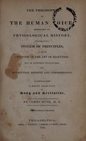 view The philosophy of the human voice: embracing its physiological history; together with a system of principles, by which criticism in the art of elocution may be rendered intelligible, and instruction, definite and comprehensive. To which is added a brief analysis of song and recitative ... / By James Rush, M.D.