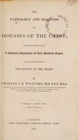 view The pathology and diagnosis of diseases of the chest; illustrated especially by a rational exposition of their physical signs. With new researches on the sounds of the heart / [Charles J.B. Williams].