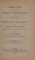 view Observations on the principal medical institutions and practice of France, Italy, and Germany; with notices of the universities, and cases from hospital practice. To which is added an appendix, on animal magnetism and homoeopathy / [Edwin Lee].