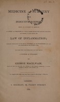 view Medicine and surgery one inductive science, being an attempt to improve its study and practice, on a plan in closer alliance with inductive philosophy, and offering, as first fruits, the law of inflammation ... the whole being the introduction and first part of a system of surgery / By George Macilwain.