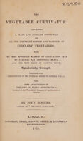 view The vegetable cultivator: containing a plain and accurate description of all the differenct species and varieties of culinary vegetables; with the most approved method of cultivating ... and ... of cooking them ... Together with a description of the physical herbs in general use ... Also, some recollections of the life of Philip Miller / By John Rogers.