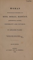 view Woman physiologically considered as to mind, morals, marriage, matrimonial slavery, infidelity and divorce / By Alexander Walker.