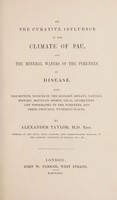 view On the curative influence of the climate of Pau, and the mineral waters of the Pyrenees, on disease. With descriptive notices of the geology, botany, etc / [Sir Alexander Taylor].