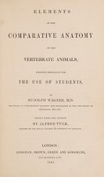 view Elements of the comparative anatomy of the vertebrate animals designed especially for the use of students / by Rudolph Wagner ; Edited from the German by Alfred Tulk.