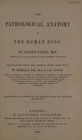 view The pathological anatomy of the human body / By Julius Vogel ... Translated from the German with additions by George E. Day.