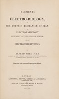 view Elements of electro-biology, or the voltaic mechanism of man; or electro-pathology, especially of the nervous system; and of electro-therapeutics / By Alfred Smee.