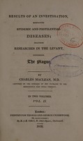view Results of an investigation respecting epidemic and pestilential diseases : including researches in the Levant concerning the plague / by Charles Maclean.
