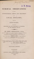 view Surgical observations on the constitutional origin and treatment of local diseases; and on aneurisms. Including directions for the treatment of disorders of the digestive organs / John Abernethy.