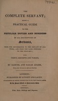 view The complete servant; being a practical guide to the peculiar duties and business of all descriptions of servants ... With useful receipts and tables / by Samuel and Sarah Adams.