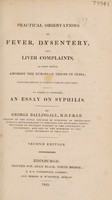 view Practical observations on fever, dysentery, and liver complaints, as they occur among the European troops in India ... To which is annexed, an essay on syphilis / By George Ballingall.