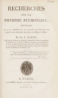 view Recherches sur la phthisie pulmonaire. Ouvrage lu a la Société de la Faculté de médecine de Paris, dans diverses séances, en 1809 et 1810 / [Gaspard Laurent Bayle].