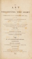 view The art of preserving the sight unimpaired to an extreme old age; and of re-establishing and strengthening it when it becomes weak ... To which are added, observations on the inconveniences and dangers arising from the use of common spectacles / By an experienced oculist [G.J. Beer].