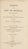 view Elements of the art of dyeing. With a description of the art of bleaching by oxymuriatic acid / By C.L. and A.B. Berthollet ; translated from the French, with notes and engravings ... by Andrew Ure.