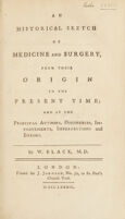 view An historical sketch of medicine and surgery, from their origin to the present time and of the principal authors, discoveries, improvements, imperfections and errors / by W. Black.