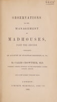 view Observations on the management of mad-houses, illustrated by occurrences in the West Riding and Middlesex Asylums / By Caleb Crowther.