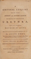 view A critical enquiry into the ancient and modern manner of treating the diseases of the urethra. With an improved method of cure / [Jesse Foot].