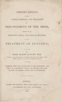 view Observations on the causes, symptoms, and treatment of derangement of the mind, founded on an extensive moral and medical practice in the treatment of lunatics / By Paul Slade Knight ... Together with the particulars of the sensations and ideas of a gentleman during his mental alienation, written by himself during his convalescence.