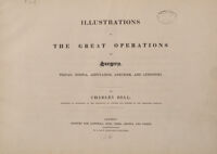 view Illustrations of the great operations of surgery, trepan, hernia, amputation, aneurism, and lithotomy / [Sir Charles Bell].